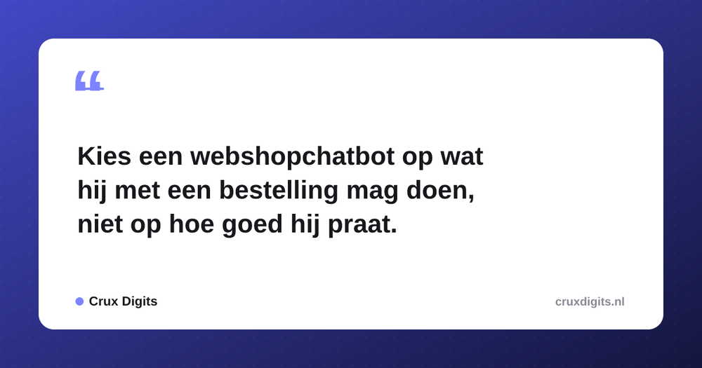 Pull quote from Crux Digits: Kies een webshopchatbot op wat hij met een bestelling mag doen, niet op hoe goed hij praat.