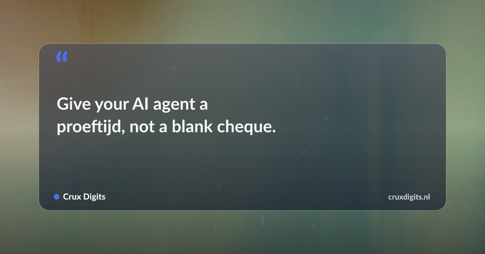 Pull quote: Give your AI agent a proeftijd, not a blank cheque. — Crux Digits