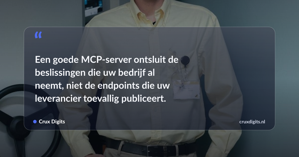 Pull quote: Een goede MCP-server ontsluit de beslissingen die uw bedrijf al neemt, niet de endpoints die uw leverancier toevallig publiceert. — Crux Digits