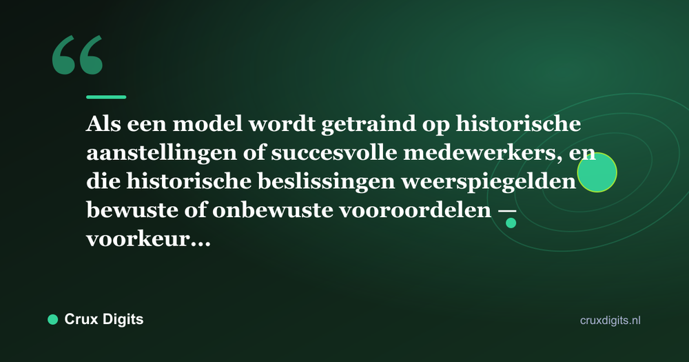 Citaat: Als een model wordt getraind op historische aanstellingen of succesvolle medewerkers, en die historische beslissingen weerspiegelden bewuste of onbewuste vooroordelen — voorkeur... - Crux Digits