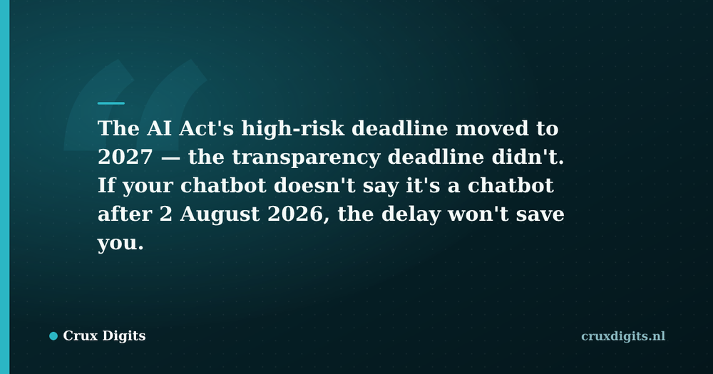Pull quote: The AI Act's high-risk deadline moved to 2027 — the transparency deadline didn't. If your chatbot doesn't say it's a chatbot after 2 August 2026, the  — Crux Digits