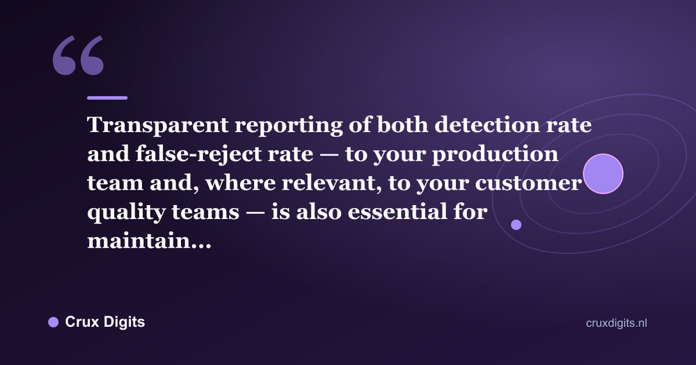 Pull quote: Transparent reporting of both detection rate and false-reject rate — to your production team and, where relevant, to your customer quality teams — is also essential for maintain... - Crux Digits