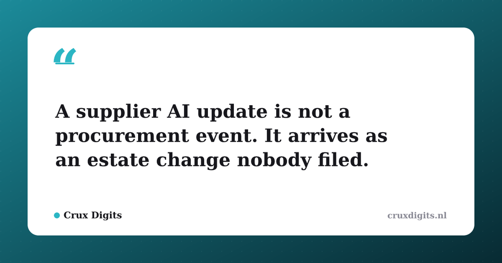 Pull quote from Crux Digits: A supplier AI update is not a procurement event. It arrives as an estate change nobody filed.