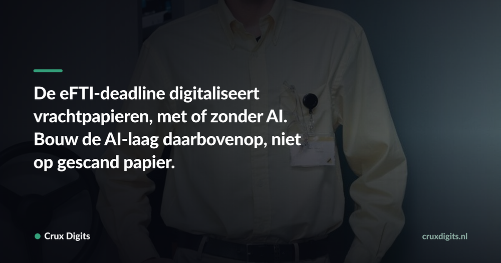 Pull quote: De eFTI-deadline digitaliseert vrachtpapieren, met of zonder AI. Bouw de AI-laag daarbovenop, niet op gescand papier. — Crux Digits