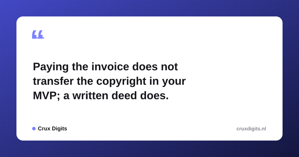 Pull quote from Crux Digits: Paying the invoice does not transfer the copyright in your MVP; a written deed does.