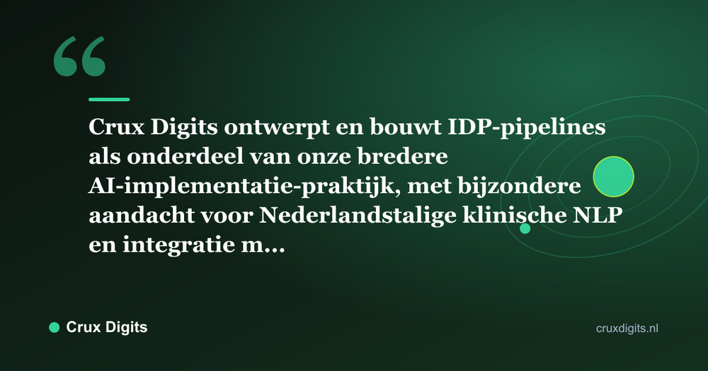 Citaat: Crux Digits ontwerpt en bouwt IDP-pipelines als onderdeel van onze bredere AI-implementatie-praktijk, met bijzondere aandacht voor Nederlandstalige klinische NLP en integratie m... - Crux Digits