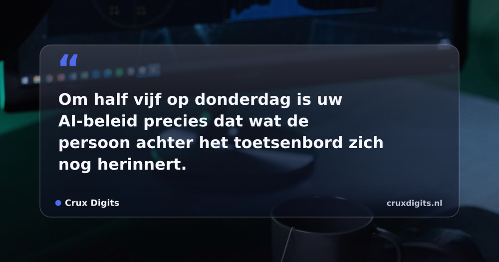 Pull quote from Crux Digits: Om half vijf op donderdag is uw AI-beleid precies dat wat de persoon achter het toetsenbord zich nog herinnert.