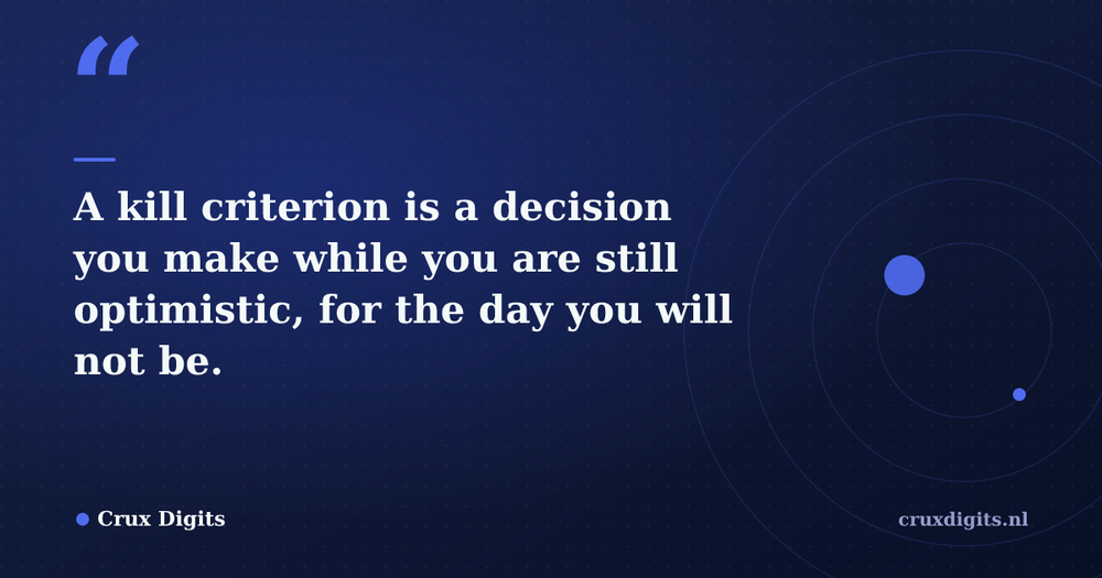Pull quote from Crux Digits: A kill criterion is a decision you make while you are still optimistic, for the day you will not be.