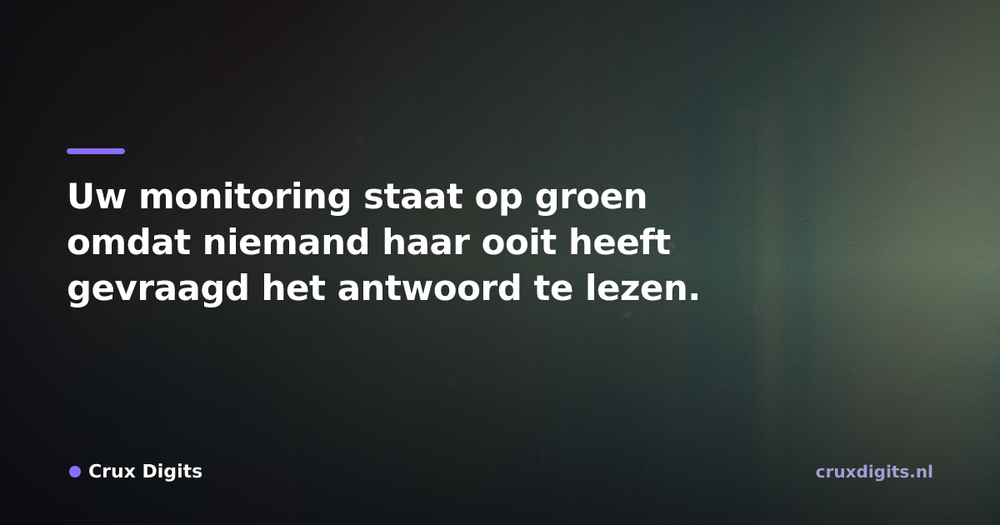 Pull quote from Crux Digits: Uw monitoring staat op groen omdat niemand haar ooit heeft gevraagd het antwoord te lezen.