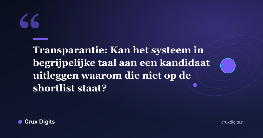 Citaat: Transparantie: Kan het systeem in begrijpelijke taal aan een kandidaat uitleggen waarom die niet op de shortlist staat? - Crux Digits