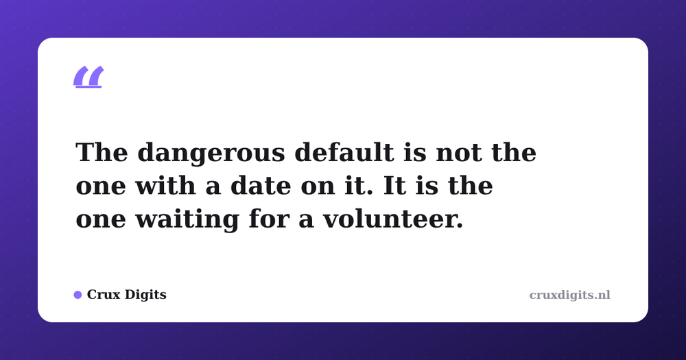 Pull quote from Crux Digits: The dangerous default is not the one with a date on it. It is the one waiting for a volunteer.