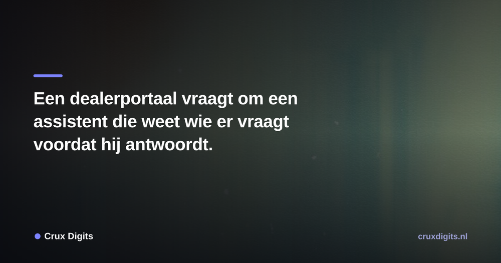 Pull quote from Crux Digits: Een dealerportaal vraagt om een assistent die weet wie er vraagt voordat hij antwoordt.