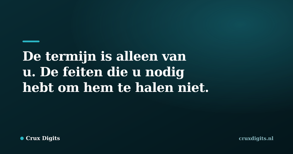 Pull quote from Crux Digits: De termijn is alleen van u. De feiten die u nodig hebt om hem te halen niet.
