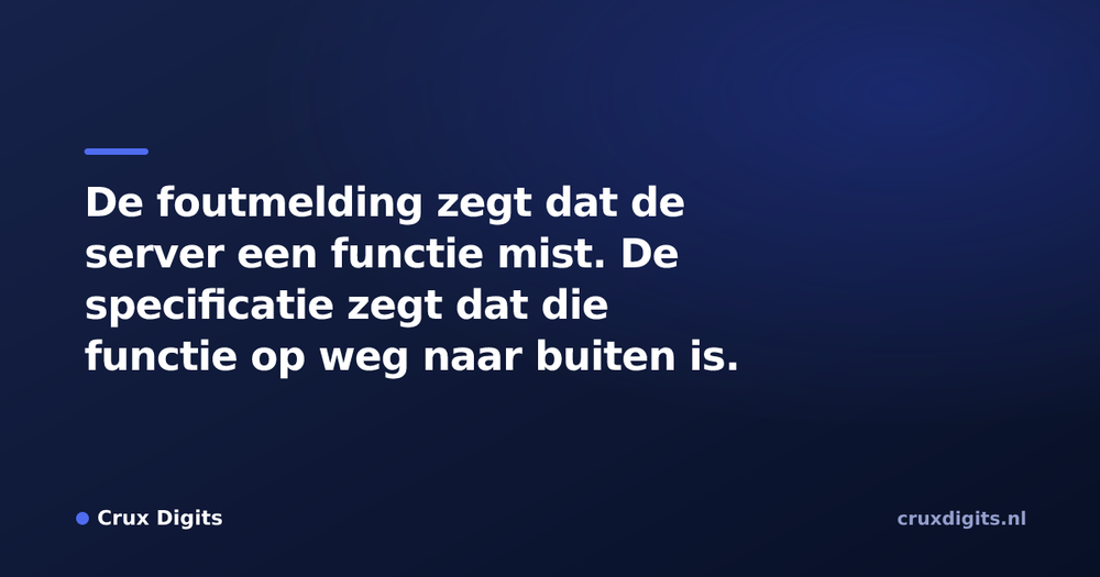 Pull quote from Crux Digits: De foutmelding zegt dat de server een functie mist. De specificatie zegt dat die functie op weg naar buiten is.