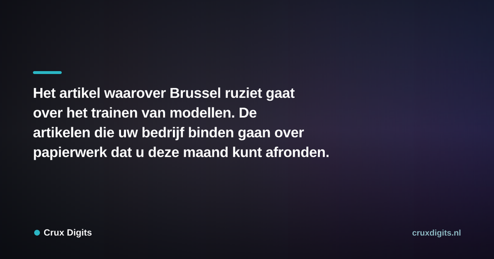 Pull quote from Crux Digits: Het artikel waarover Brussel ruziet gaat over het trainen van modellen. De artikelen die uw bedrijf binden gaan over papierwerk dat u deze maand kunt 