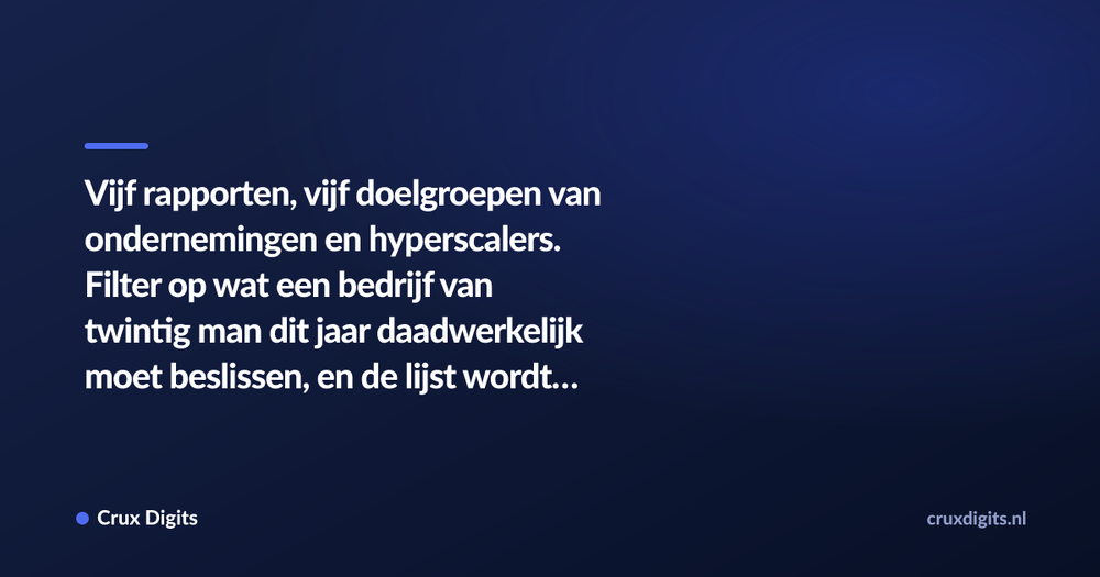 Pull quote: Vijf rapporten, vijf doelgroepen van ondernemingen en hyperscalers. Filter op wat een bedrijf van twintig man dit jaar daadwerkelijk moet beslissen, e — Crux Digits