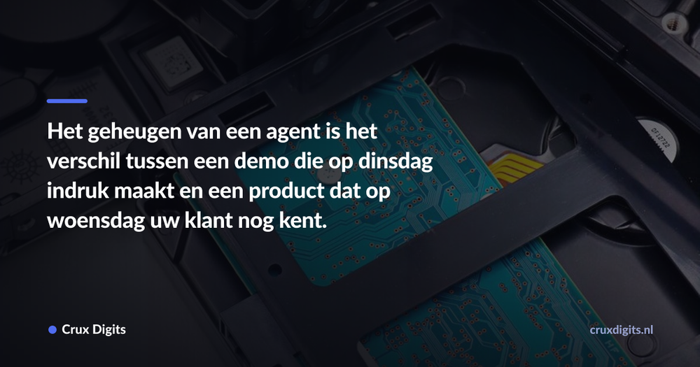 Pull quote: Het geheugen van een agent is het verschil tussen een demo die op dinsdag indruk maakt en een product dat op woensdag uw klant nog kent. — Crux Digits