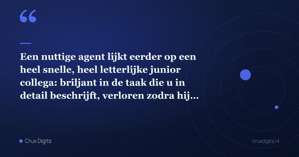 Pull quote: Een nuttige agent lijkt eerder op een heel snelle, heel letterlijke junior collega: briljant in de taak die u in detail beschrijft, verloren zodra hij — Crux Digits