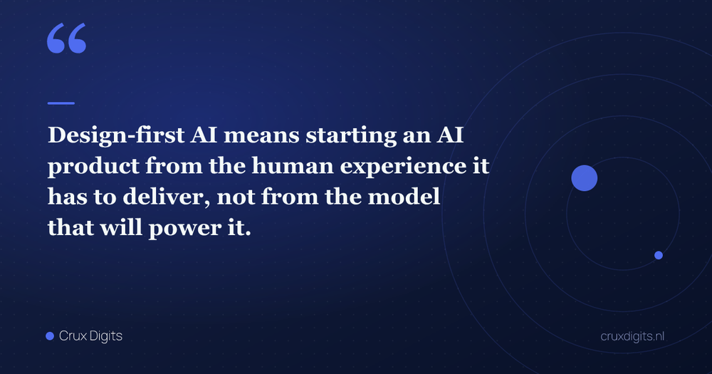 Pull quote: Design-first AI means starting an AI product from the human experience it has to deliver, not from the model that will power it. — Crux Digits