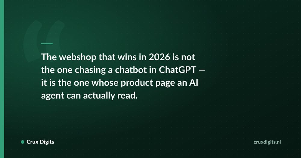 Pull quote: The webshop that wins in 2026 is not the one chasing a chatbot in ChatGPT — it is the one whose product page an AI agent can actually read. — Crux Digits