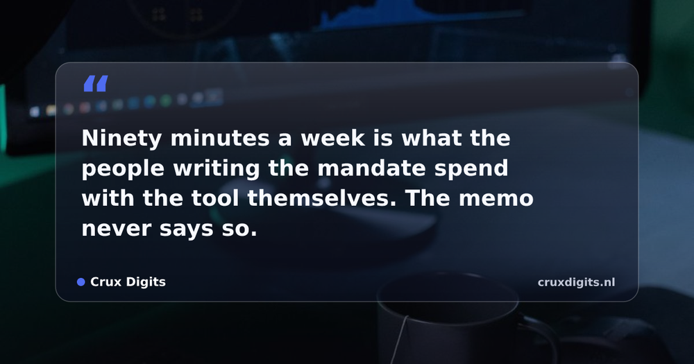 Pull quote from Crux Digits: Ninety minutes a week is what the people writing the mandate spend with the tool themselves. The memo never says so.