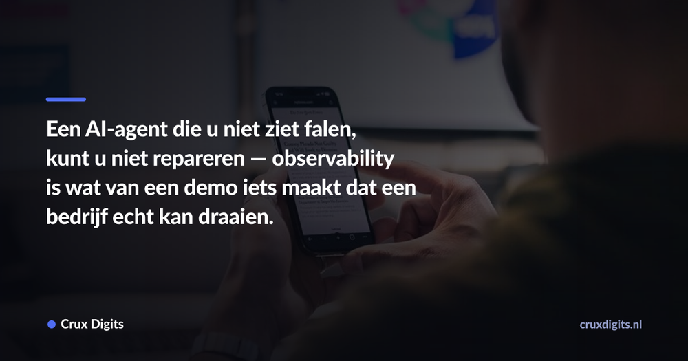 Pull quote: Een AI-agent die u niet ziet falen, kunt u niet repareren — observability is wat van een demo iets maakt dat een bedrijf echt kan draaien. — Crux Digits