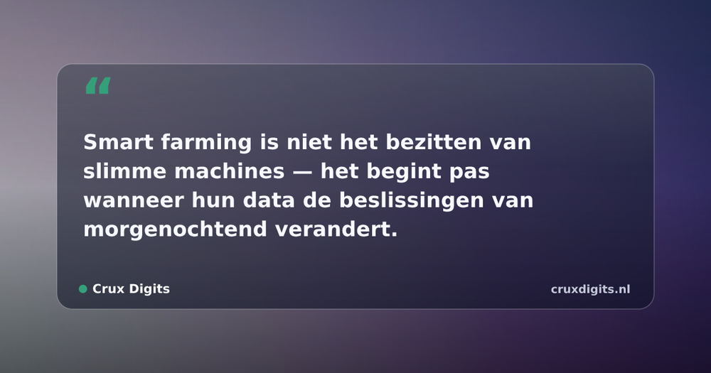 Pull quote from Crux Digits: Smart farming is niet het bezitten van slimme machines — het begint pas wanneer hun data de beslissingen van morgenochtend verandert.