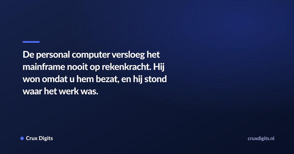 Pull quote: De personal computer versloeg het mainframe nooit op rekenkracht. Hij won omdat u hem bezat, en hij stond waar het werk was. — Crux Digits