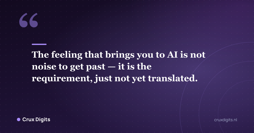 Pull quote: The feeling that brings you to AI is not noise to get past — it is the requirement, just not yet translated. - Crux Digits