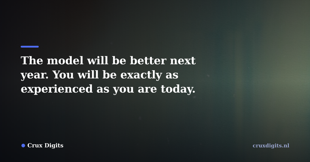 Pull quote from Crux Digits: The model will be better next year. You will be exactly as experienced as you are today.