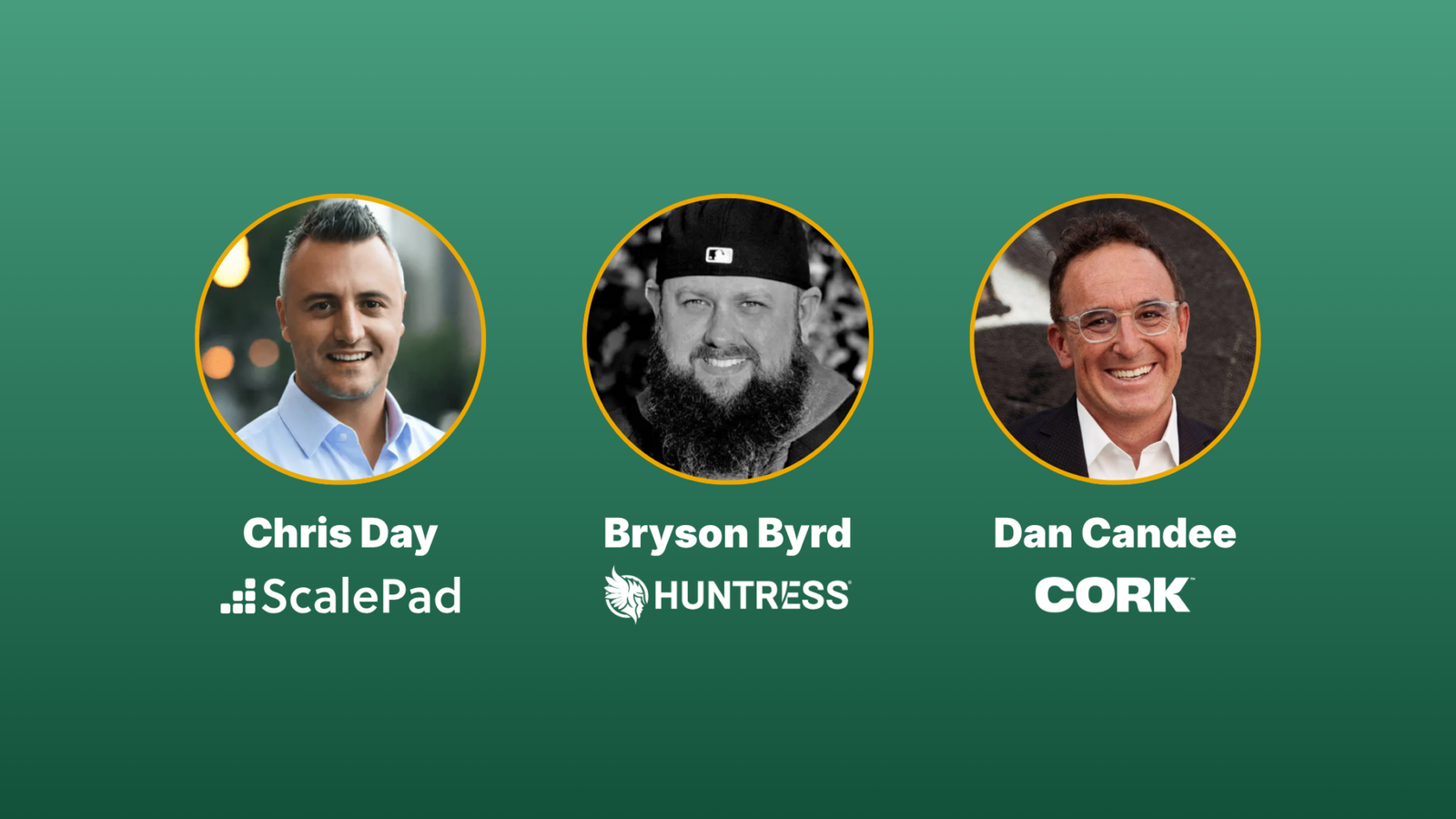 Three headshots in orange-rimmed circles: Chris Day (ScalePad), Bryson Byrd (Huntress), Dan Candee (CORK) on a green gradient background.