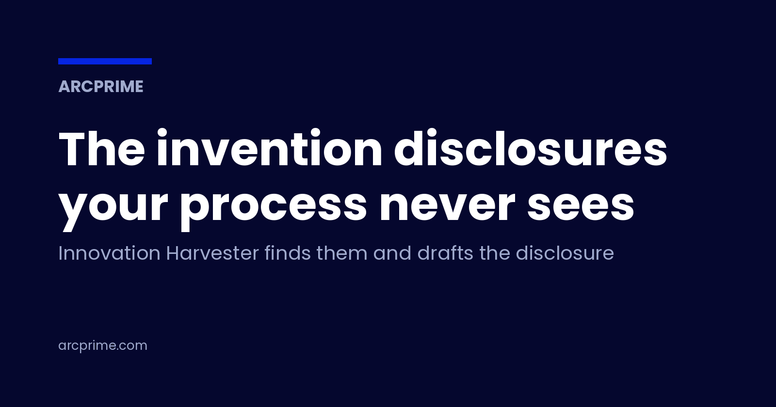 ArcPrime's Innovation Harvester reads Jira, GitHub, Slack, and Google Docs for inventions that never became disclosures, and drafts the disclosure itself.