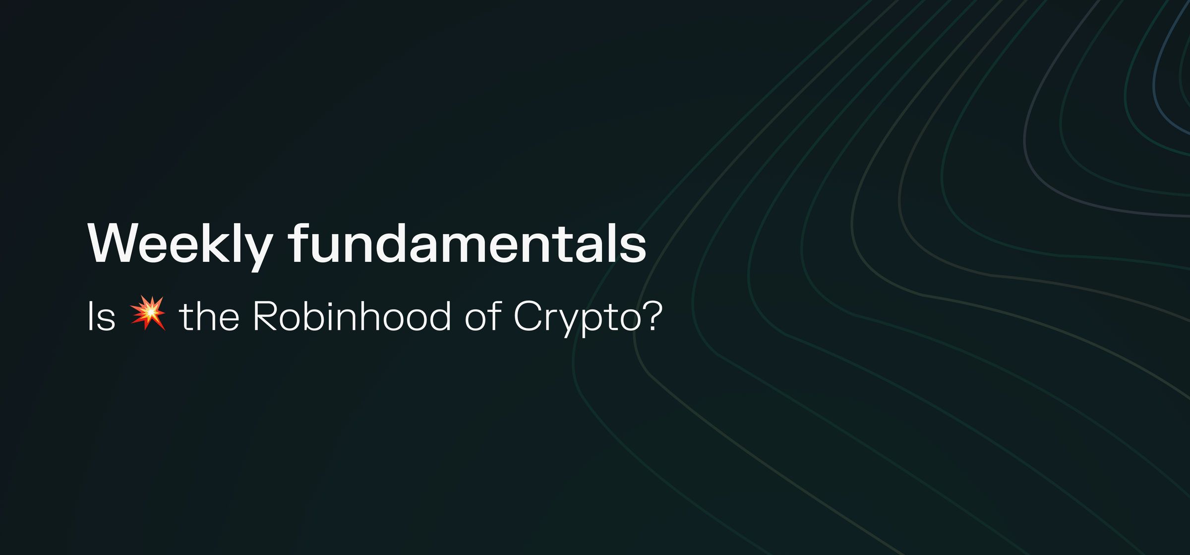 Weekly fundamentals – Is 💥 the Robinhood of Crypto?