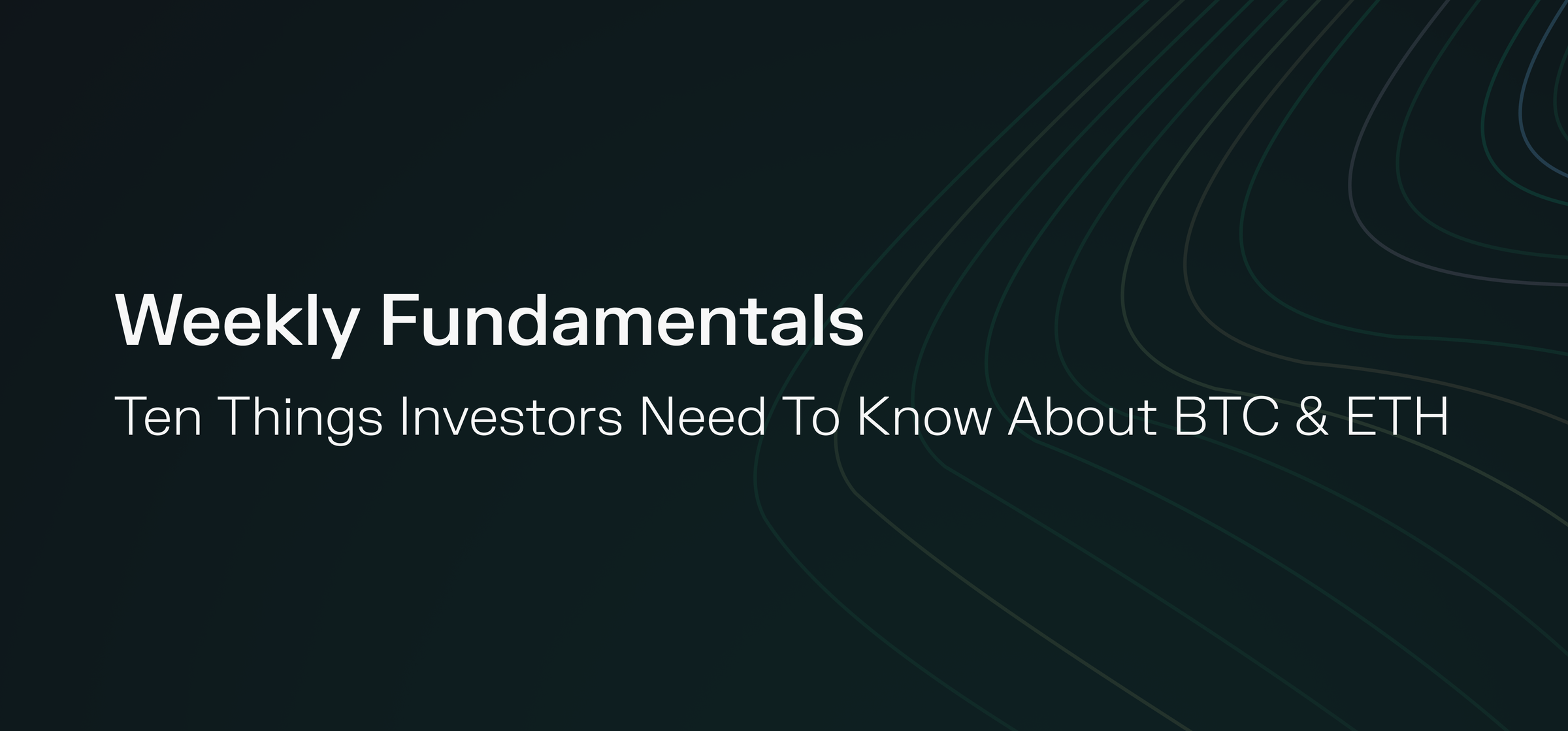 Weekly Fundamentals – Ten Things Investors Need To Know About BTC & ETH
