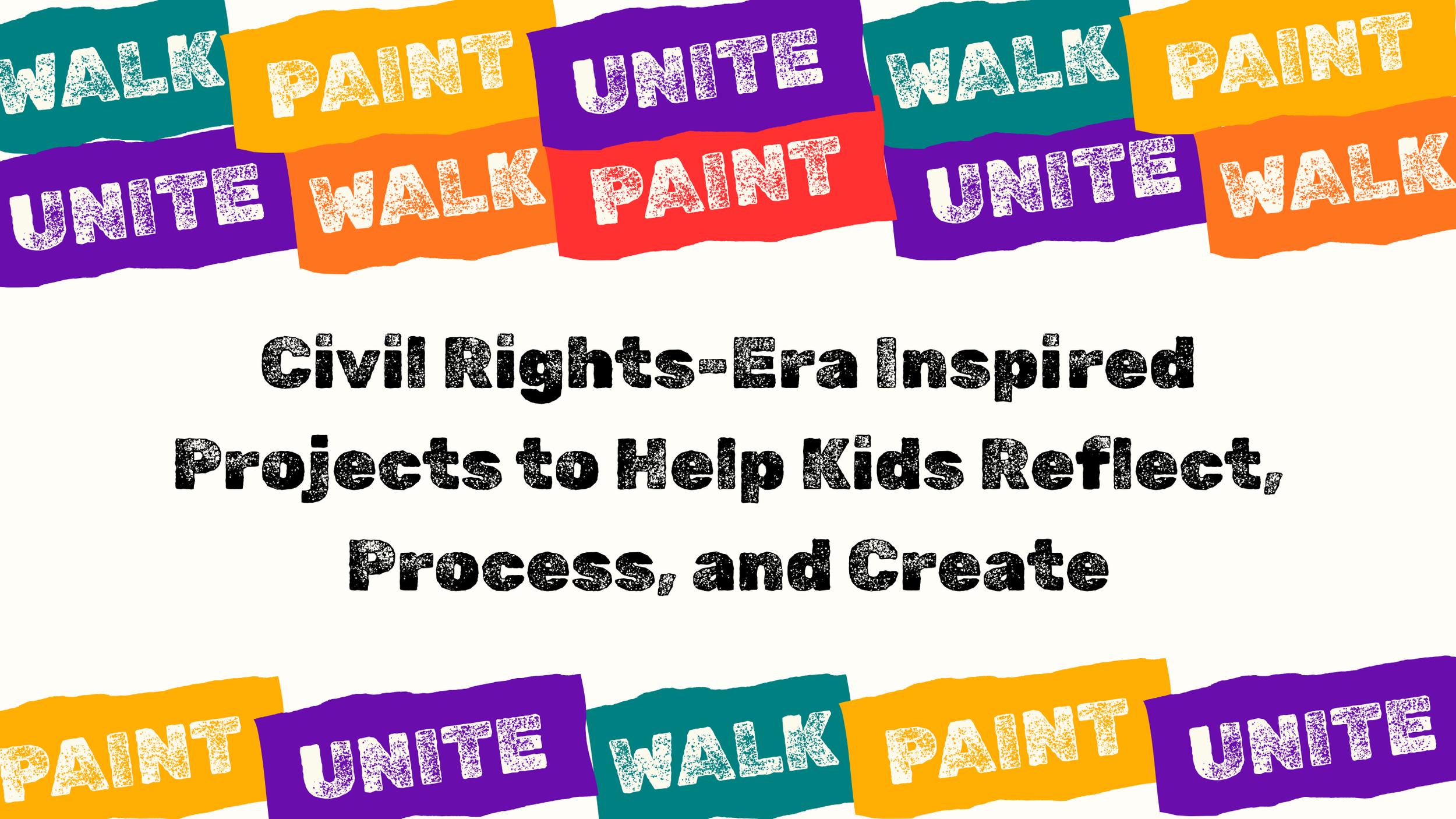 Banner image with the text "Civil Rights Era Inspired projects to help kids reflect, process, and create." The words "walk", "paint" and "unite" are repeated decoratively all over the image. All the text looks like it was screenprinted