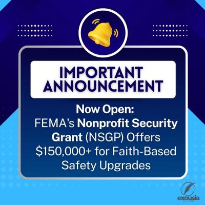 IMPORTANT UPDATE: The Nonprofit Security Grant Program (NSGP) is NOW OPEN! $200,000 for Faith-Based Safety Upgrades