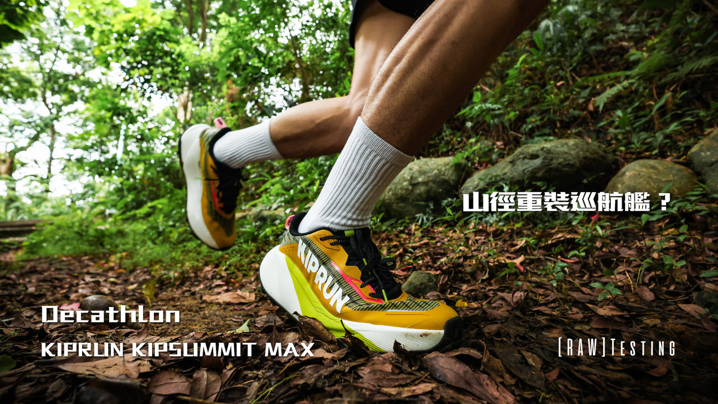當越野跑小白,遇上山徑重裝巡航艦?實測 Decathlon 迪卡儂 KIPRUN KIPSUMMIT MAX !