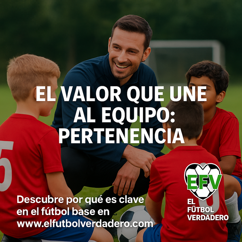 El Sentimiento de Pertenencia: El Valor Invisible que Fortalece el Fútbol Base