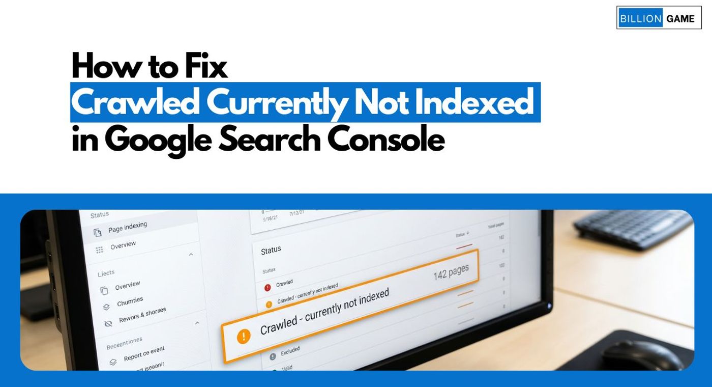 How to Fix "Crawled – Currently Not Indexed" in GSC