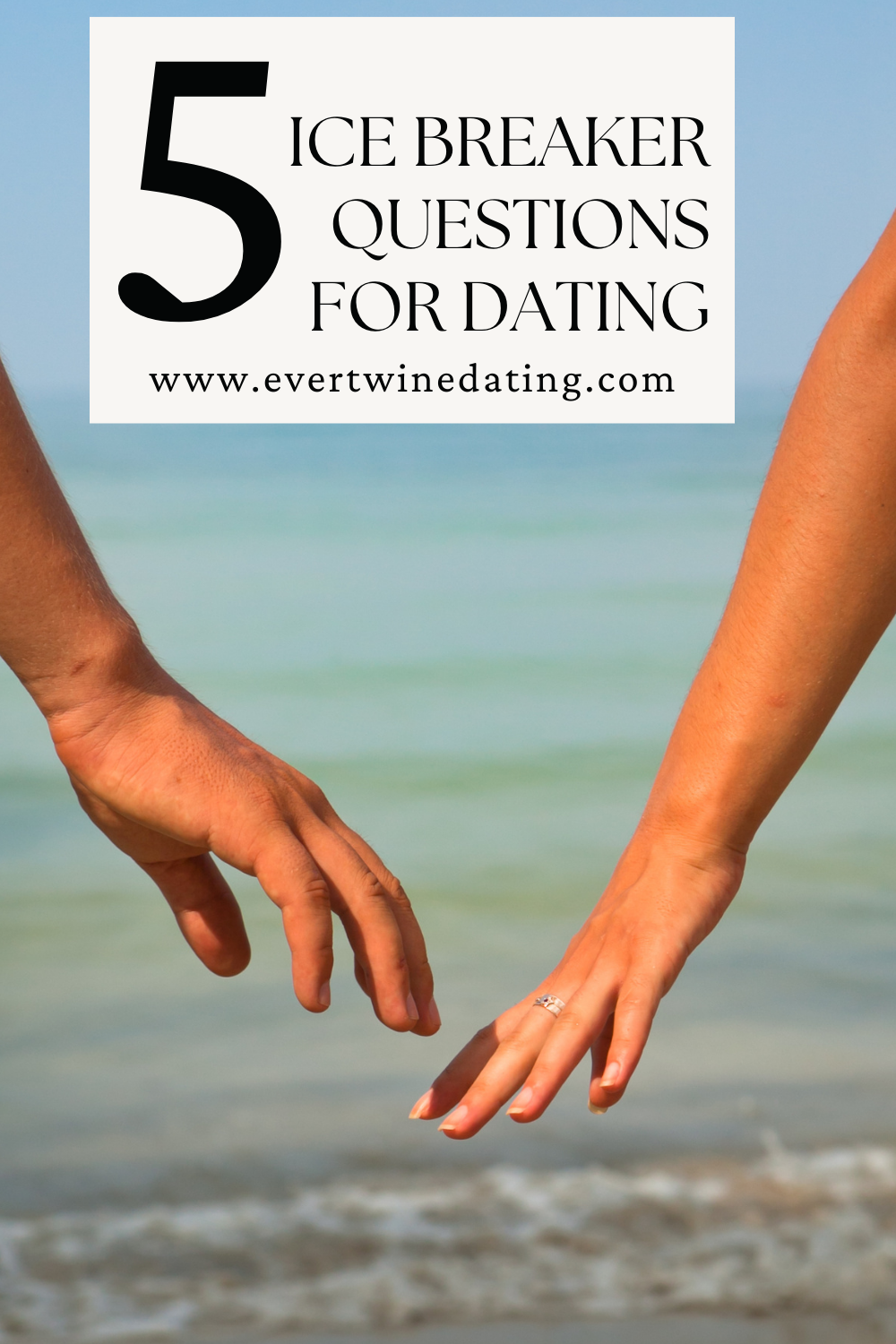 Picture of a couple reaching out to hold hands at the beach with a text overlay that says, "5 icebreaker questions for dating www.evertwinedating.com"