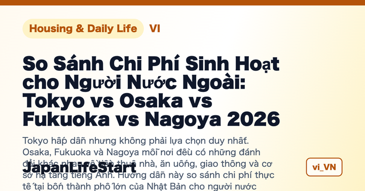 So Sánh Chi Phí Sinh Hoạt cho Người Nước Ngoài: Tokyo vs Osaka vs Fukuoka vs Nagoya 2026