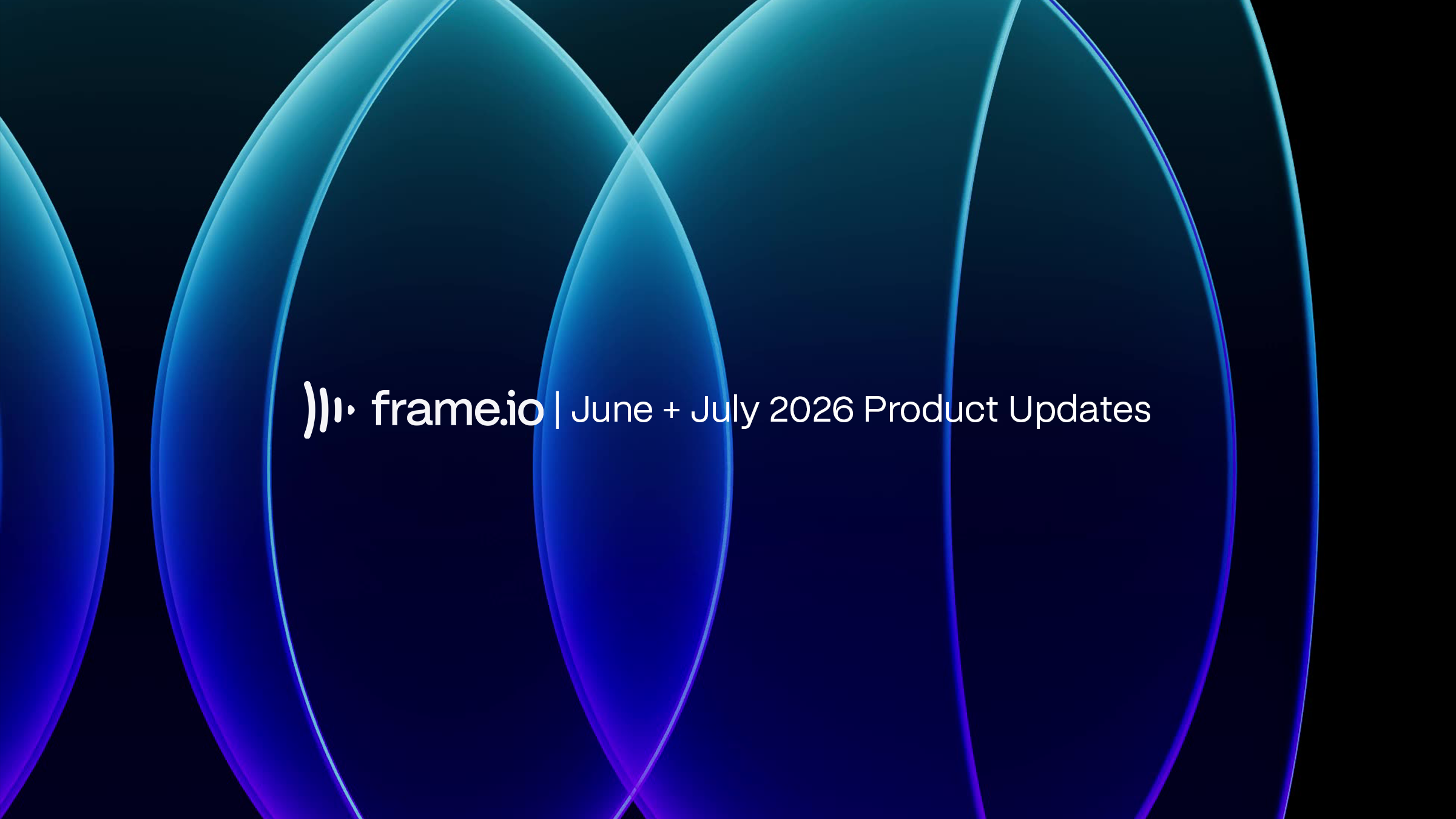 Frame.io | June + July 2026 Product Updates on an abstract blue and black background.