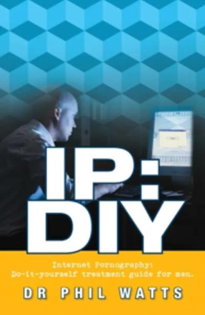 IP: DIY: Internet Pornography Do-it-yourself Treatment Guide for Men book cover