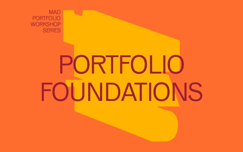 Bright orange graphic with a bold yellow abstract shape in the center and large text reading “Portfolio Foundations,” with smaller white text in the top left corner that says “MAD Portfolio Workshop Series.”
