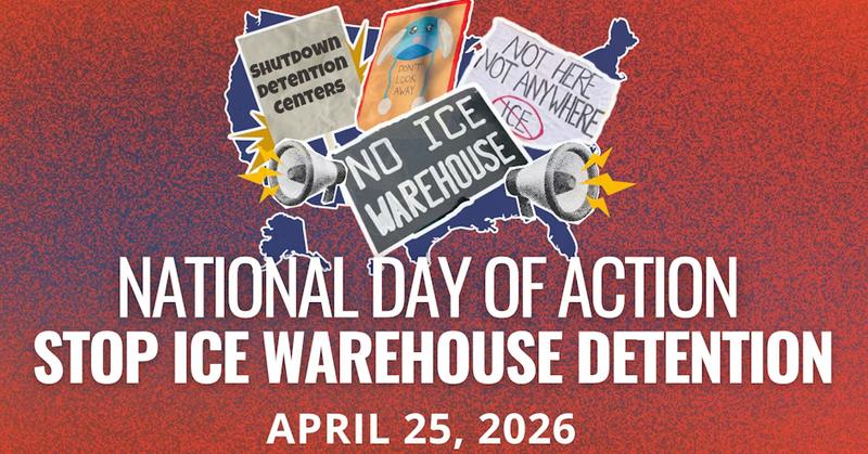Communities Not Cages: National Day of Action to Stop ICE Warehouse Detention