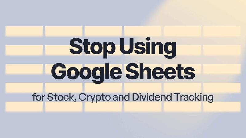 Why You Should Stop Using Google Sheets for Stock, Crypto and Dividend Tracking in 2026