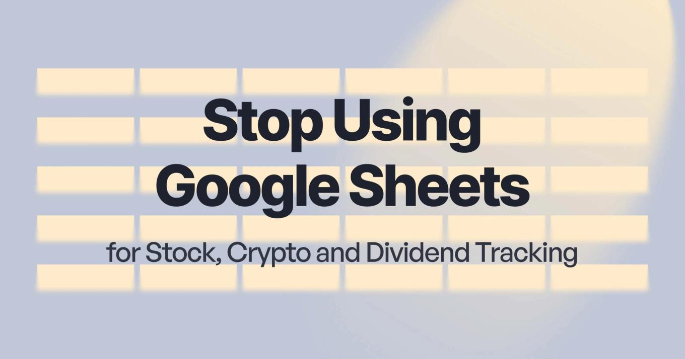 Why You Should Stop Using Google Sheets for Stock, Crypto and Dividend Tracking in 2026