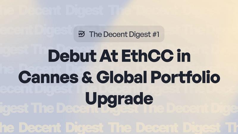The Decent Digest #1: Debut At EthCC in Cannes & Global Portfolio Upgrade