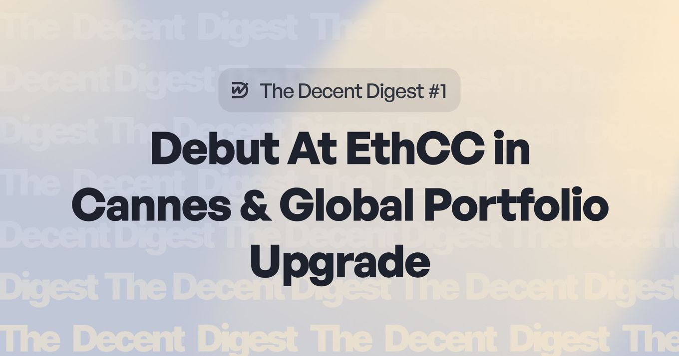The Decent Digest #1: Debut At EthCC in Cannes & Global Portfolio Upgrade