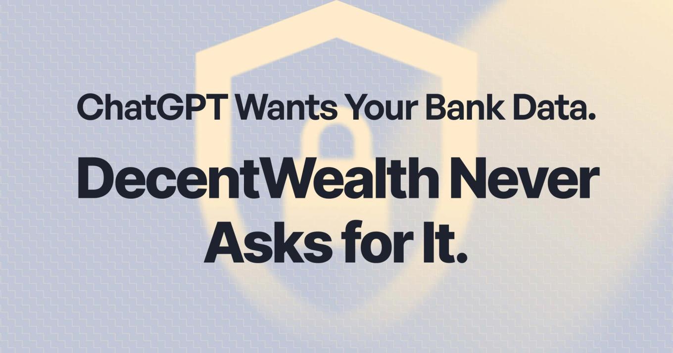 ChatGPT Wants Your Bank Data. DecentWealth Never Asks for It.